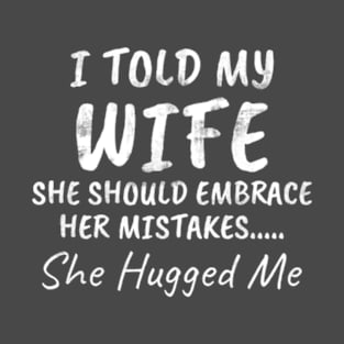 I told my wife.. She Hugged Me Funny wife and husband T-Shirt