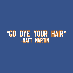 "Go dye your hair" -Matt Martin T-Shirt