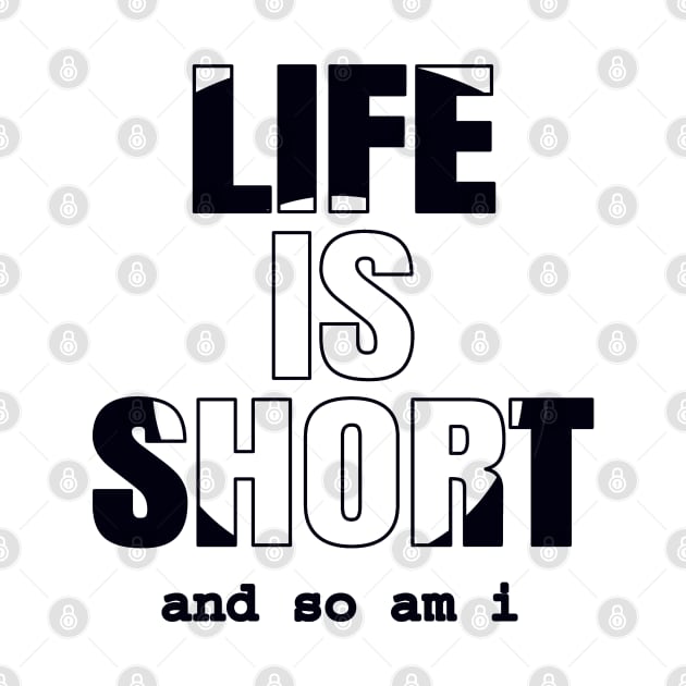 Life Is Short And So Am I, Funny Gift Idea For A Short Person by Delicious Design