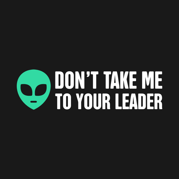 Don't Take Me To Your Leader | Alien UFO by MeatMan