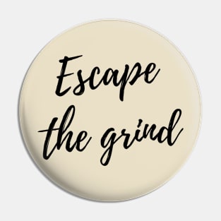 Escape the grind Pin