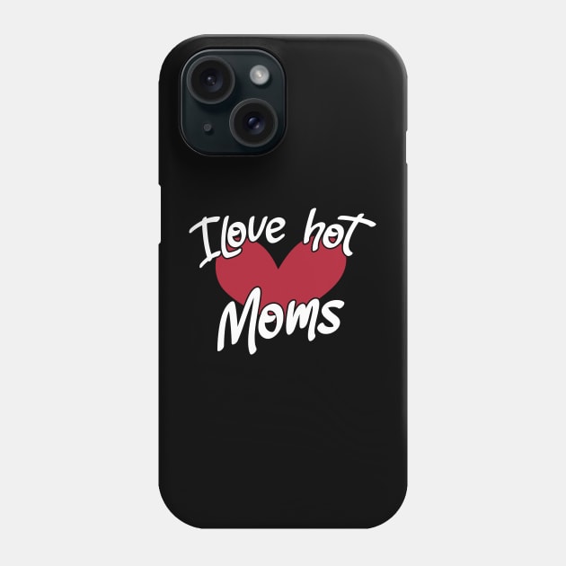 I Love Hot Moms - Funny Red Heart Love Moms - Funny Quote Phone Case by zerouss