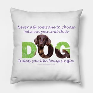 Never ask someone to choose between you and their dog unless you like being single - flatcoat oil painting word art Pillow