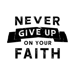 Never Give Up On Your Faith Design T-Shirt