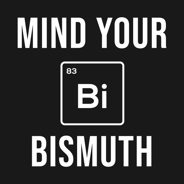 Mind Your Bismuth by redsoldesign