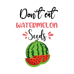 Don't Eat Watermelon Seed T-Shirt