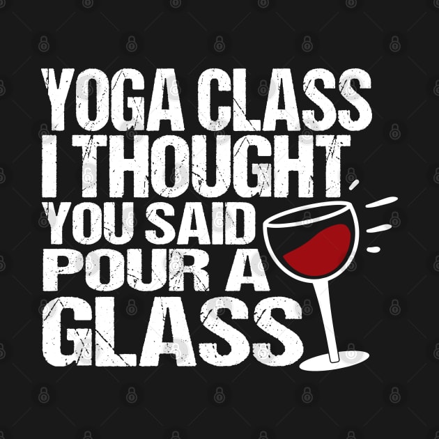 Yoga class i thought you said pour a glass by WildFoxFarmCo
