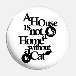 A house is not a home without a cat Black Pin