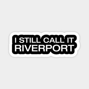 Still Call It Riverport Magnet