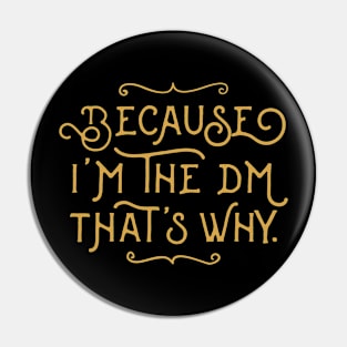 I'm the DM That's Why - Game Master Dungeons Crawler and Dragons Slayer Pin