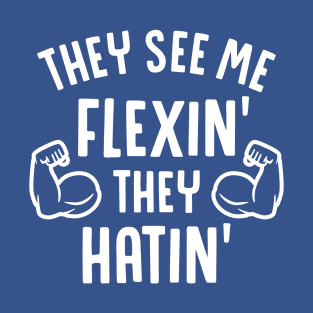 They See Me Flexin' They Hatin' T-Shirt