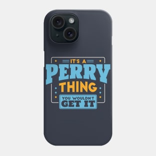 It's a Perry Thing, You Wouldn't Get It // Perry Family Last Name Phone Case
