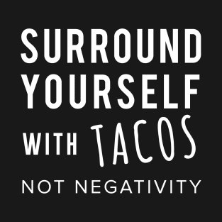 Surround Yourself With Tacos Not Negativity T-Shirt