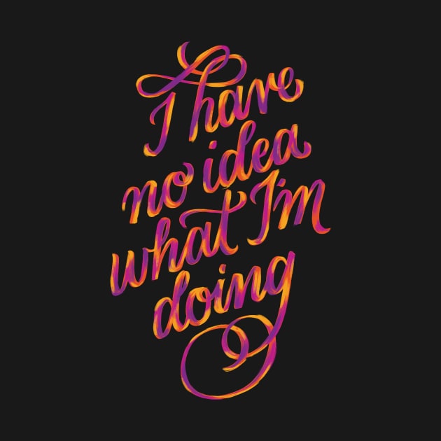 I Have No Idea What I'm Doing by polliadesign