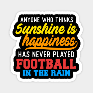 Anyone Who Thinks Sunshine Is Happiness Has Never Played Football In The Rain Magnet