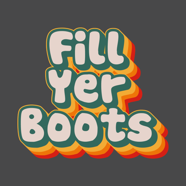 Fill Yer Boots by n23tees