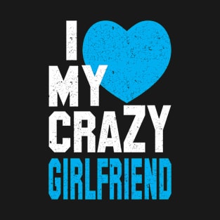 I MY CRAZY GIRLFRIEND T-Shirt