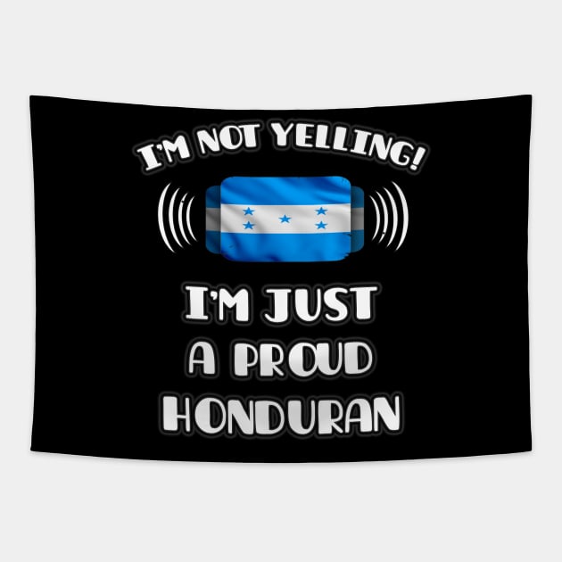 I'm Not Yelling I'm A Proud Honduran - Gift for Honduran With Roots From Honduras Tapestry by Country Flags