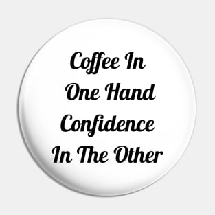 Coffee In One Hand Confidence In Other Pin