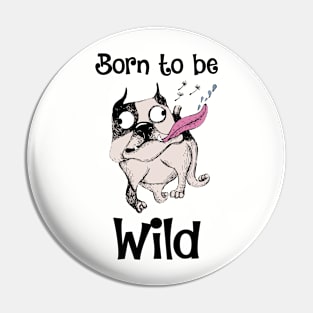 Born to Be Wild Funny Dog Design Pin