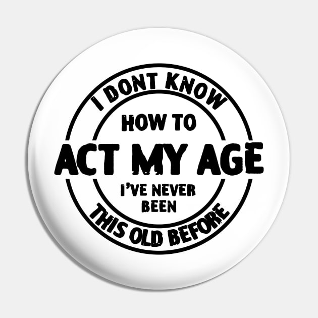 I don't Know How To Act My Age I've Never Been This Age Before Pin by zofry's life