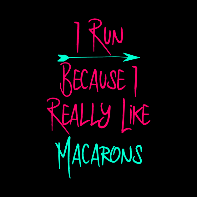 I Run Because I Like Macarons Baking Fun Quote by at85productions