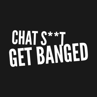 Chat Shit Get Banged Funny Quote T-Shirt