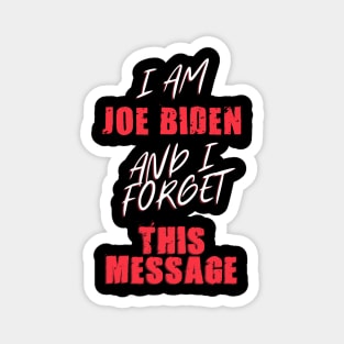 I am joe biden and i forgot this message funny joe Magnet