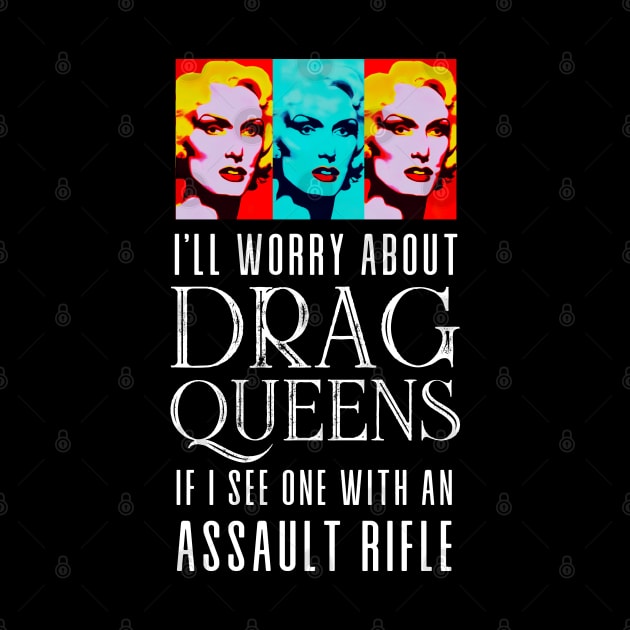 I’ll Worry About Drag Queens If I See One With an Assault Rifle on a Dark Background by Puff Sumo