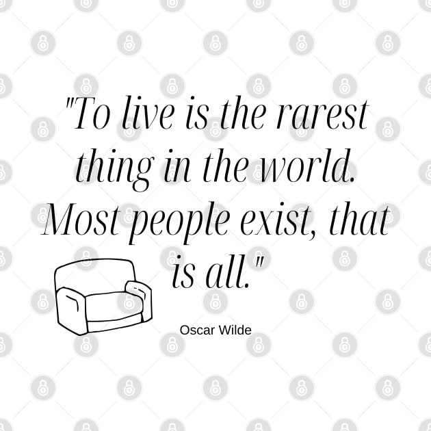 "To live is the rarest thing in the world. Most people exist, that is all." - Oscar Wilde Inspirational Quote by InspiraPrints