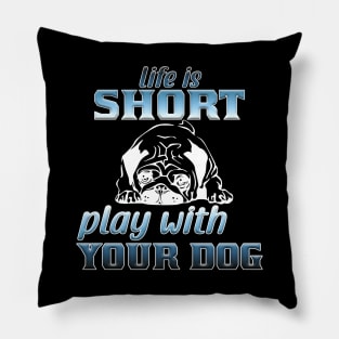 Life is short play with your dog Pillow