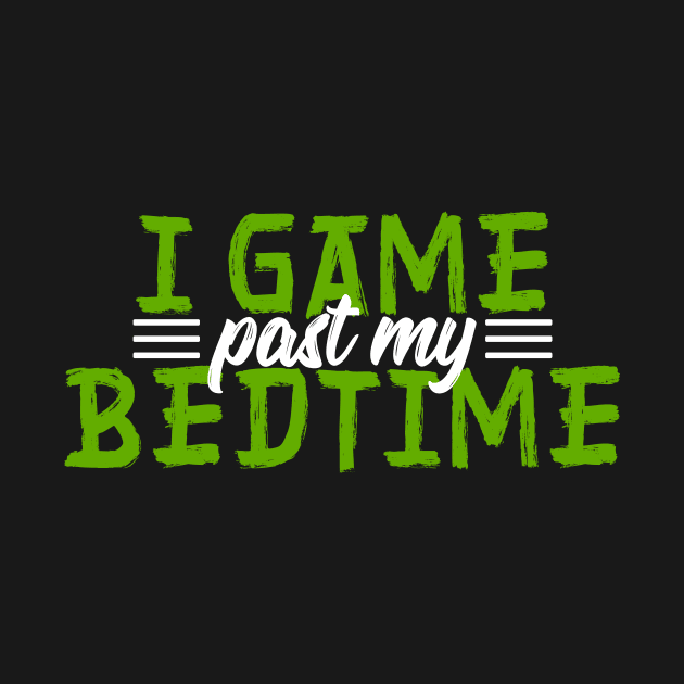 I Game Past My Bedtime by Hip City Merch