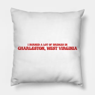 I burned a lot of bridges in Charleston, West Virginia Pillow