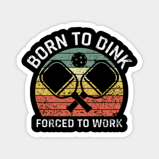 Born to Dink Forced to Work Retro Pickleball Design Magnet