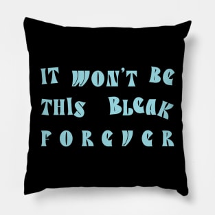It Won't Be This Bleak Forever Pillow