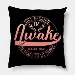 humor just because i'm awake funny saying Pillow