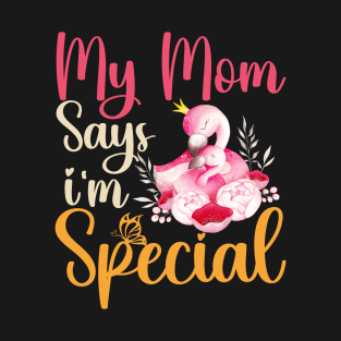 Funny My Mom Says I'm Special t-shirt For Sons And Daughters T-Shirt