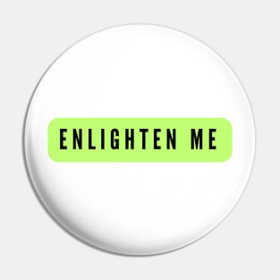 Enlighten Me Pin