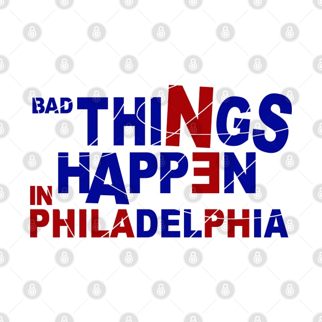 Bad Things Happen In Philadelphia by FanSwagUnltd