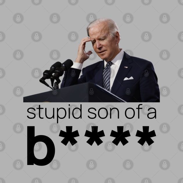 What a Stupid Son of a B - Funny Anti Joe Biden Political by DesignByAmyPort