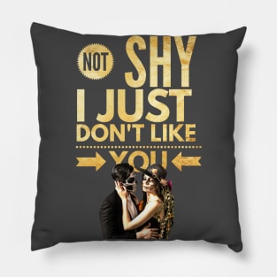 Not Shy, I just don't like YOU Pillow