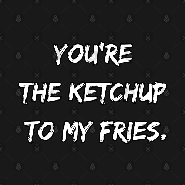 You're The Ketchup To My Fries. by DivShot 