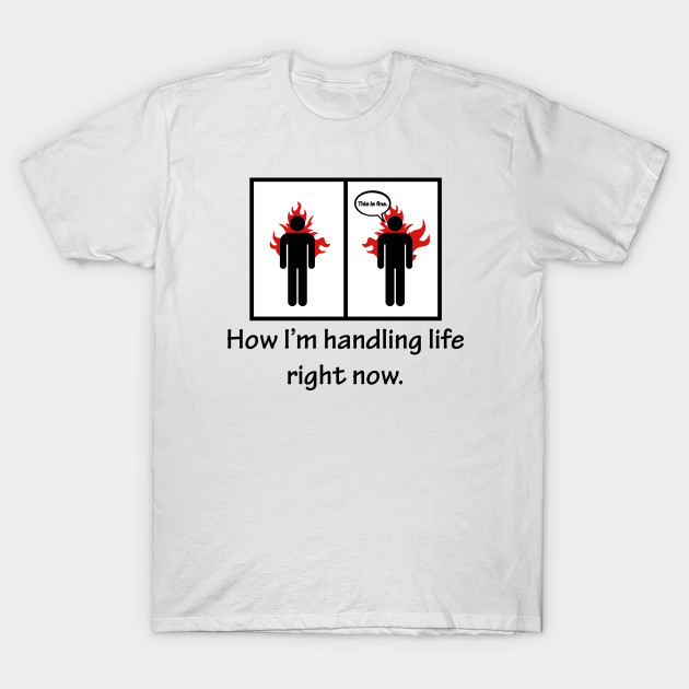 How I M Handling Life Right Now Funny Quote Life T Shirt
