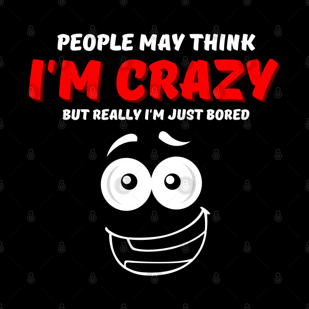People May Think I'm Crazy But Really I'm Just Bored by Owlora Studios