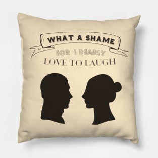 Oh What a shame, for I dearly love to laugh - Pride and Prejudice Pillow