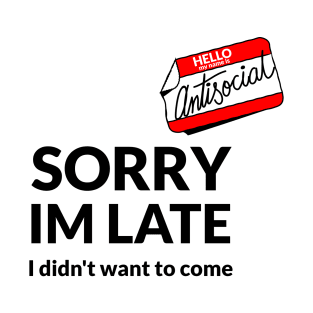 SORRY IM LATE I DIDNT WANT TO COME T-Shirt