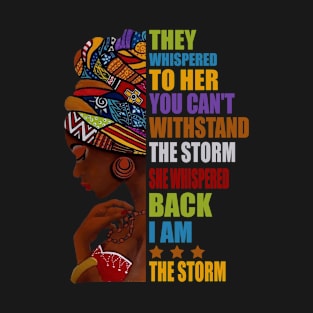 They Whispered To Her You Can't With Stand The Storm She Whispred Back I'm The Storm T-Shirt