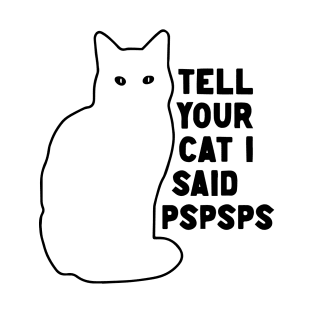 Tell Your Cat I Said Pspsps v2 T-Shirt