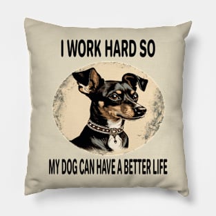 I WORK HARD SO MY DOG CAN HAVE A BETTER LIFE Pillow