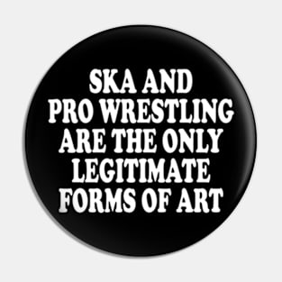 ska and pro wrestling are the only legitimate forms of art Pin